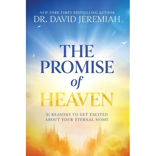The Promise of Heaven: 31 Reasons to Get Excited about Your Eternal Home - Hardcover