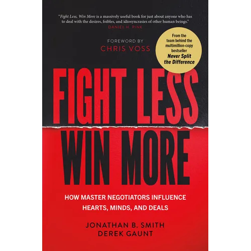 Fight Less, Win More: How Master Negotiators Influence Hearts, Minds, and Deals - Hardcover