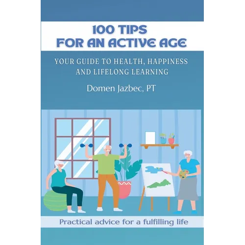 100 Tips for an Active Age: Your guide to health, happiness and lifelong learning - Paperback
