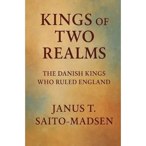 Kings of Two Realms: The Danish Kings Who Ruled England - Paperback