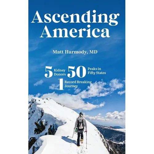 Ascending America: Five Kidney Donors, Fifty Peaks in Fifty States, One Record-Breaking Journey - Hardcover