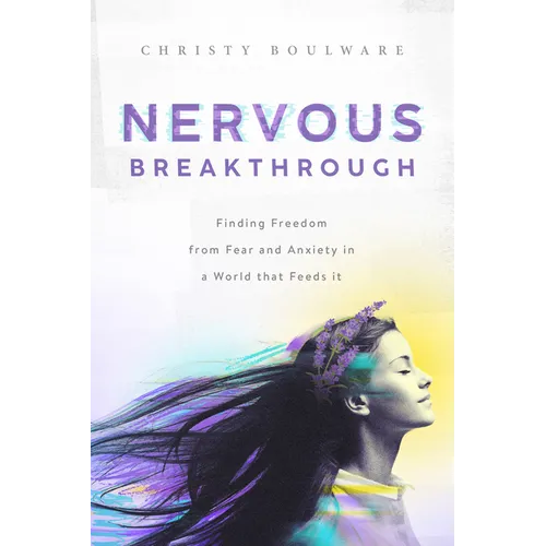 Nervous Breakthrough: Finding Freedom from Fear and Anxiety in a World That Feeds It - Paperback