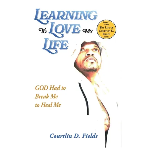 Learning To Love My Life: GOD Had to Break Me to Heal Me - Paperback