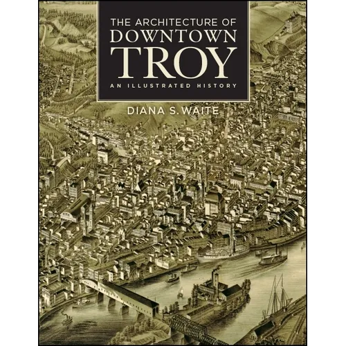 The Architecture of Downtown Troy: An Illustrated History - Hardcover