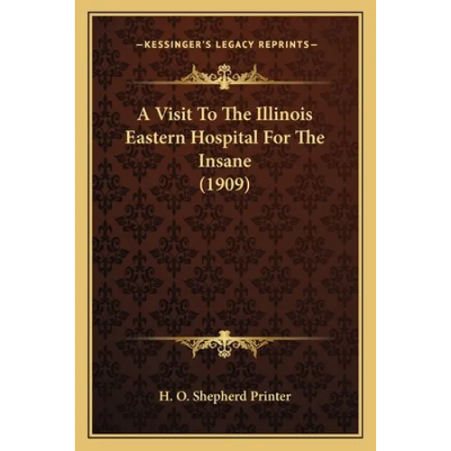 A Visit To The Illinois Eastern Hospital For The Insane (1909) - Paperback