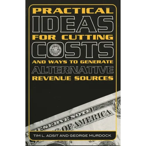 Practical Ideas for Cutting Costs and Ways to Generate Alternative Revenue Sources - Paperback