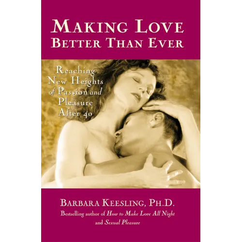 Making Love Better Than Ever: Reaching New Heights of Passion and Pleasure After 40 - Hardcover