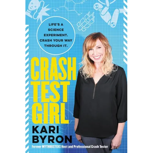 Crash Test Girl: Life's a Science Experiment. Crash Your Way Through It. - Paperback