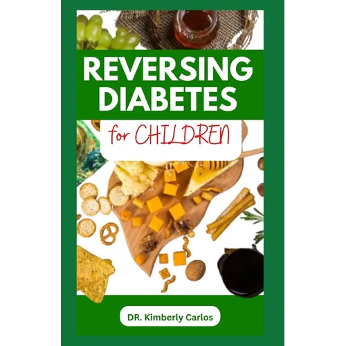 Reversing Diabetes for Children: Homemade Low Sugar Recipes and Meal Plan to Keep Kid's Healthy - Paperback