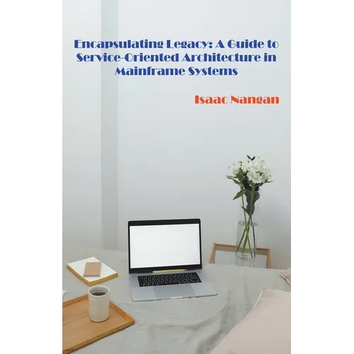 Encapsulating Legacy: A Guide to Service-Oriented Architecture in Mainframe Systems - Paperback