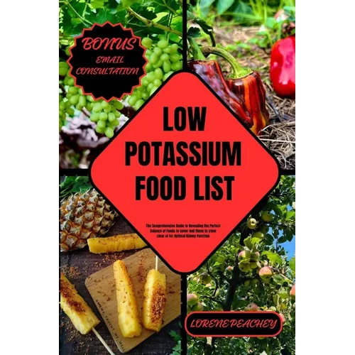 Low Potassium Food List: The Comprehensive Guide to Revealing the Perfect Balance of Foods to savor and those to steer clear of for Optimal Kid - Paperback