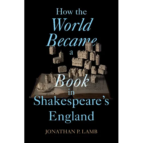 How the World Became a Book in Shakespeare's England - Hardcover