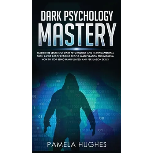 Dark Psychology Mastery: Master the Secrets of Dark Psychology and Its Fundamentals Such as the Art of Reading People, Manipulation Techniques & How t - Hardcover