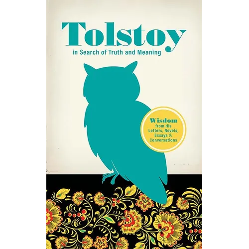 Tolstoy in Search of Truth and Meaning: Wisdom from His Letters, Novels, Essays and Conversations - Paperback