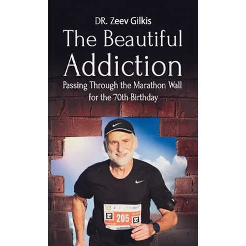 The Beautiful Addiction: Passing Through the Marathon Wall for the 70th Birthday - Hardcover