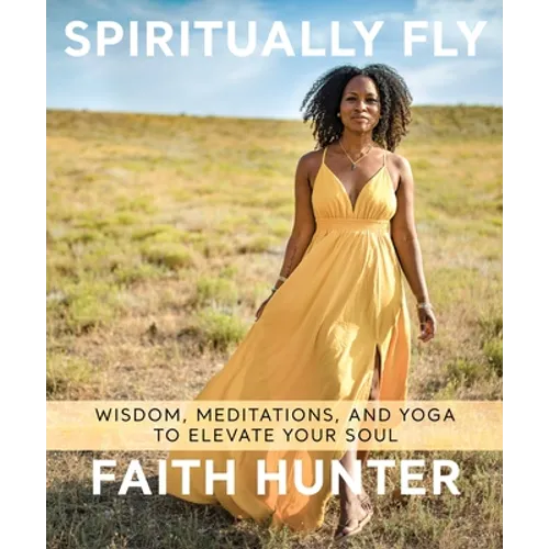 Spiritually Fly: Wisdom, Meditations, and Yoga to Elevate Your Soul - Paperback