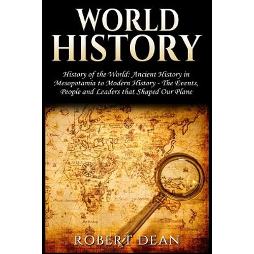 World History: History of the World: Ancient History in Mesopotamia to Modern History in Today's World - The Events, People and Leade - Paperback