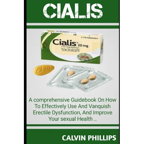 Cialis: A Comprehensive GuideBook On How T0 Effectively Use And Vanquish Erectile Dysfunction, And Improve Your Sexual Health. - Paperback