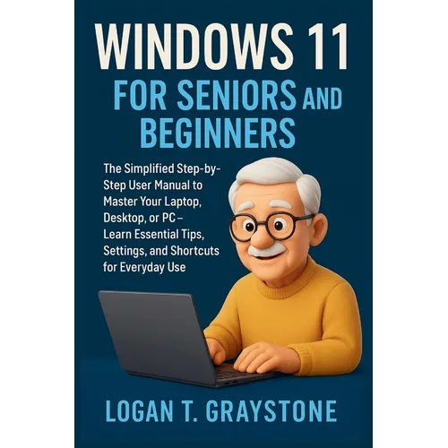 Windows 11 for Seniors and Beginners: The Simplified Step-by-Step User Manual to Master Your Laptop, Desktop, or PC - Learn Essential Tips, Settings, - Paperback