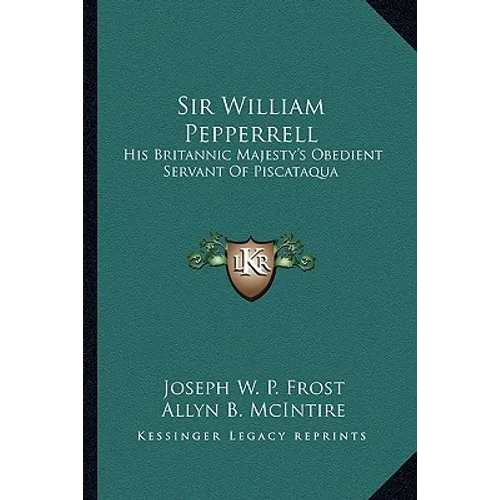 Sir William Pepperrell: His Britannic Majesty's Obedient Servant Of Piscataqua - Paperback