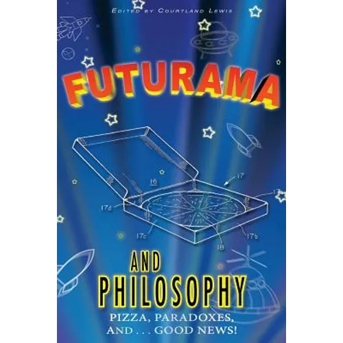 Futurama and Philosophy: Pizza, Paradoxes, and...Good News! - Paperback