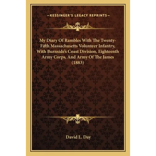 My Diary Of Rambles With The Twenty-Fifth Massachusetts Volunteer Infantry, With Burnside's Coast Division, Eighteenth Army Corps, And Army Of The Jam - Paperback