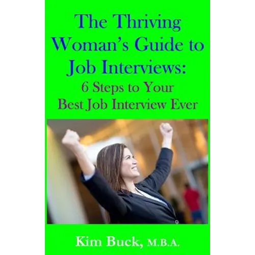The Thriving Woman's Guide to Job Interviews: 6 Steps to Your Best Job Interview Ever - Paperback