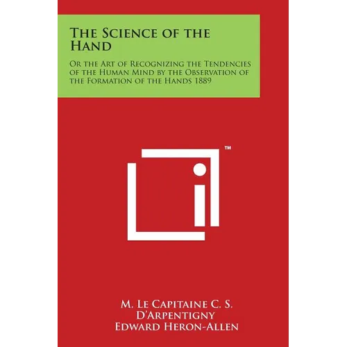 The Science of the Hand: Or the Art of Recognizing the Tendencies of the Human Mind by the Observation of the Formation of the Hands 1889 - Paperback