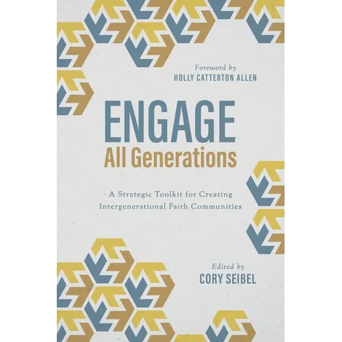 Engage All Generations: A Strategic Toolkit for Creating Intergenerational Faith Communities - Paperback