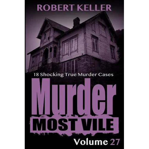 Murder Most Vile Volume 27: 18 Shocking True Crime Murder Cases - Paperback