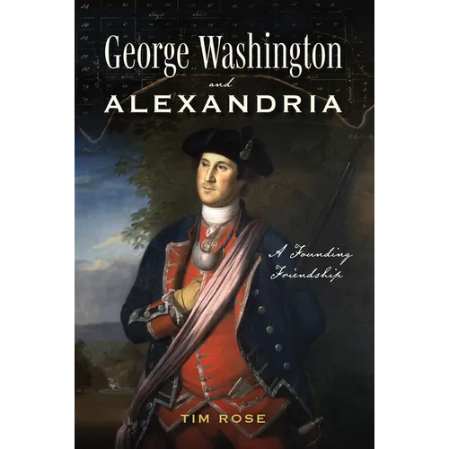 George Washington and Alexandria: A Founding Friendship - Paperback