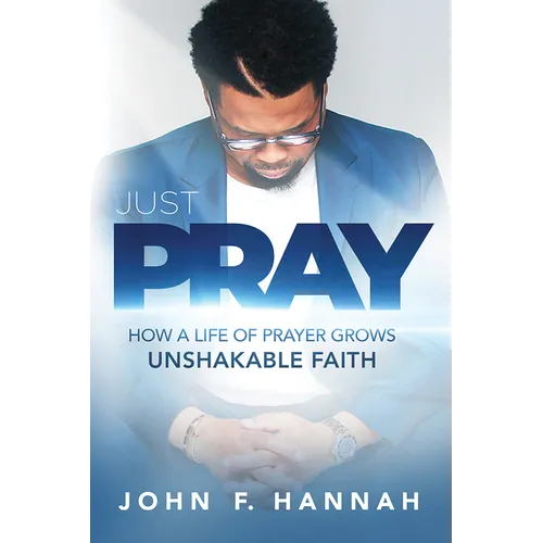 Just Pray: How a Life of Prayer Grows Unshakable Faith - Paperback