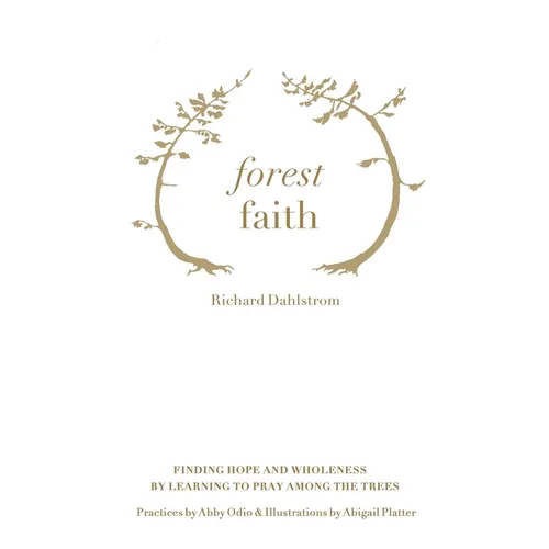 Forest Faith: Finding Hope and Wholeness By Learning to Pray Among the Trees - Paperback