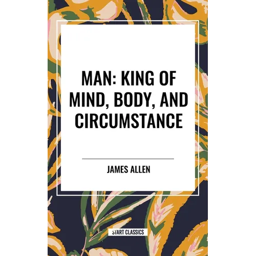 Man: King of Mind, Body, and Circumstance - Paperback