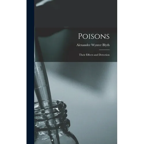 Poisons: Their Effects and Detection - Hardcover