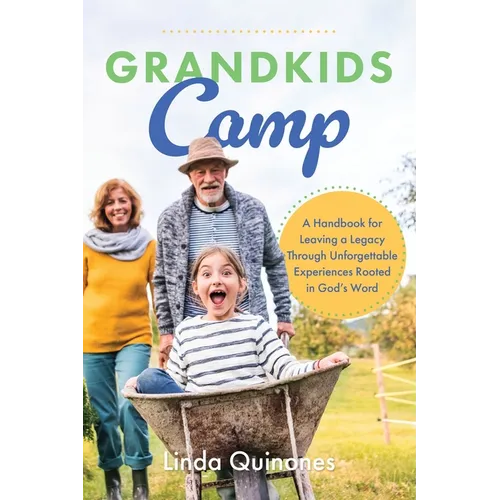 Grandkids Camp: A Handbook for Leaving a Legacy Through Unforgettable Experiences Rooted in God's Word - Paperback