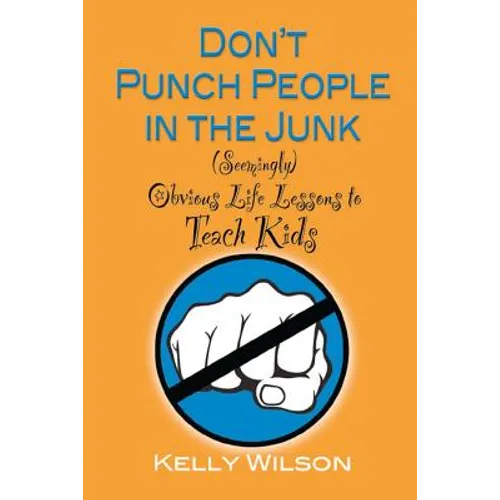 Don't Punch People in the Junk: (Seemingly) Obvious Life Lessons to Teach Kids - Paperback