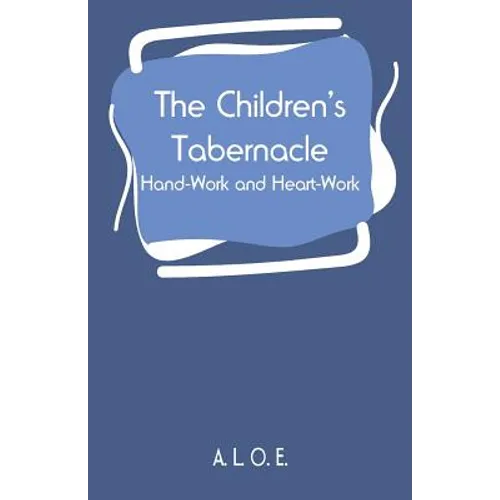 The Children's Tabernacle: Hand-Work and Heart-Work - Paperback