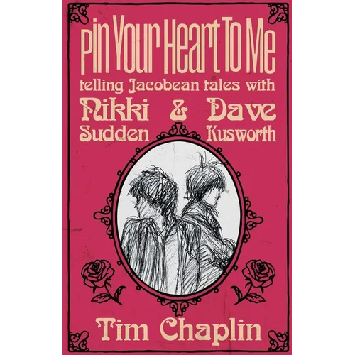 Pin Your Heart To Me - Telling Jacobean Tales with Nikki Sudden & Dave Kusworth - Paperback