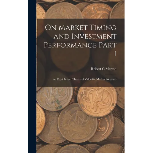 On Market Timing and Investment Performance Part I: An Equilibrium Theory of Value for Market Forecasts - Hardcover