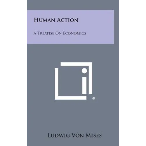 Human Action: A Treatise on Economics - Hardcover