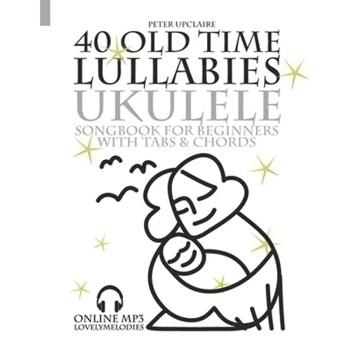 40 Old Time Lullabies - Ukulele Songbook for Beginners with Tabs and Chords - Paperback