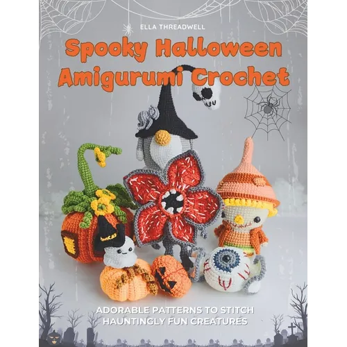 Spooky Halloween Amigurumi Crochet: Adorable Patterns to Stitch Hauntingly Fun Creatures - Paperback