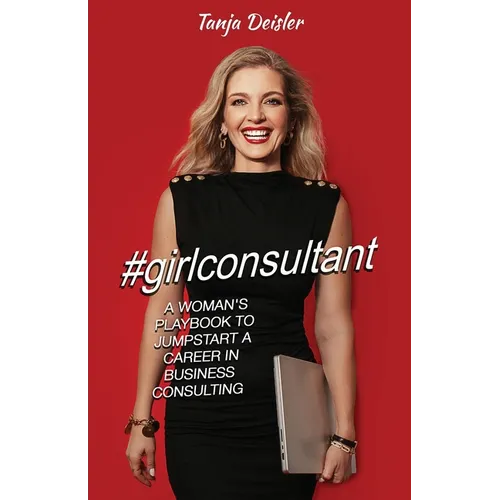 #girlconsultant: A Woman's Playbook to Jumpstart a Career in Business Consulting - Paperback