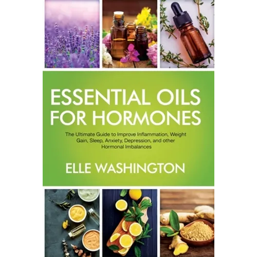 Essential Oils for Hormone: The Ultimate Beginners Guide to Improve Inflammation, Weight Gain, Sleep, Anxiety, Depression, and Other Hormonal Imbalanc - Paperback