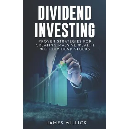 Dividend Investing: Proven Strategies for Creating Massive Wealth with Dividend Stocks - Paperback