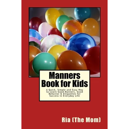 Manners Book for Kids: A Quick, Simple and Easy Way to Learn Good Manners, Good Behavior & Etiquettes for Success in Everyday Life - Paperback