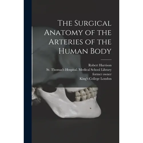 The Surgical Anatomy of the Arteries of the Human Body [electronic Resource] - Paperback