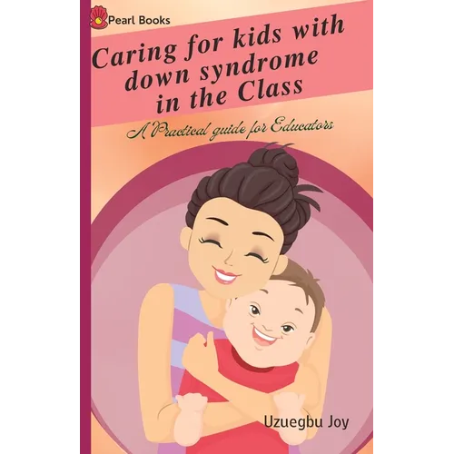 Caring for kids with down syndrome in the Class: down syndrome; A Practical guide for Educators - Paperback