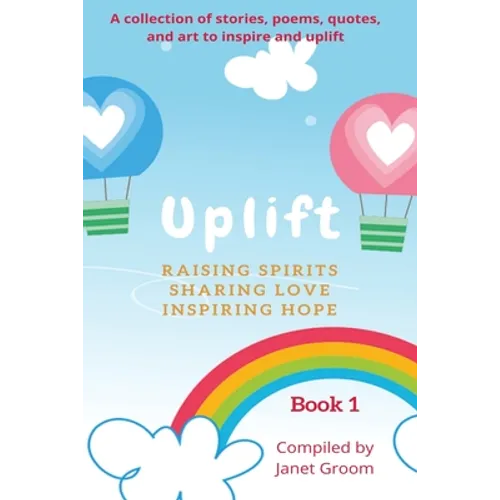 UPLIFT - Book 1: A collection of inspirational stories, poems, motivational quotes, and art to inspire and uplift. - Paperback